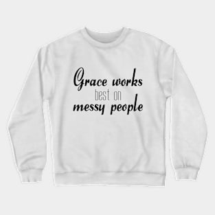 Grace works best on messy people Crewneck Sweatshirt